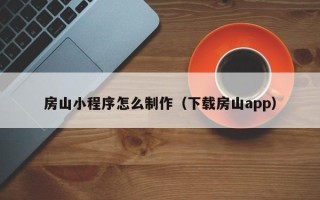 太原房山小程序怎么制作（下载房山app）
