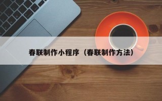太原春联制作小程序（春联制作方法）