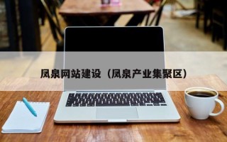 太原凤泉网站建设（凤泉产业集聚区）